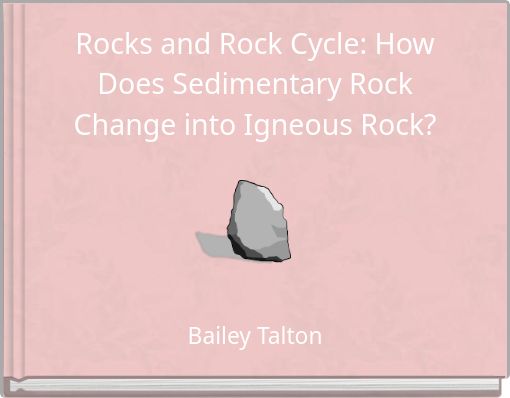 Rocks and Rock Cycle: How Does Sedimentary Rock Change into Igneous Rock?