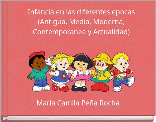Infancia en las diferentes epocas (Antigua, Media, Moderna, Contemporanea y Actualidad)