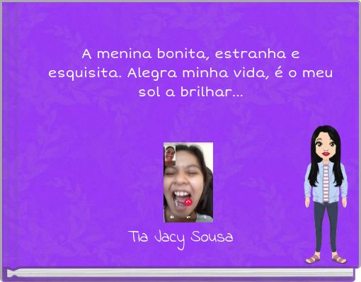 A menina bonita, estranha e esquisita. Alegra minha vida, é o meu sol a brilhar...