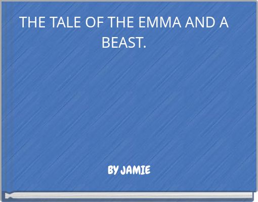 THE TALE OF THE EMMA AND A BEAST.