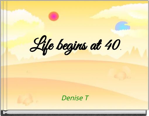 Life begins at 40.
