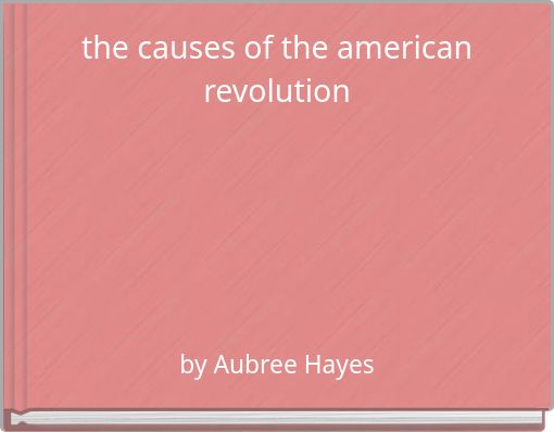 the causes of the american revolution