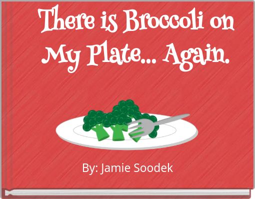 There is Broccoli on My Plate... Again.