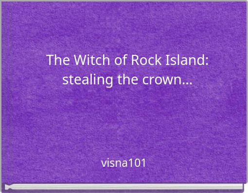 The Witch of Rock Island: stealing the crown…