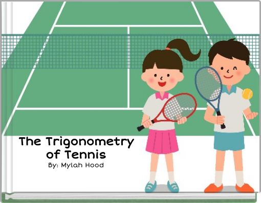 The Trigonometry of Tennis By: Mylah Hood