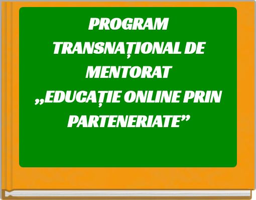 PROGRAM TRANSNAȚIONAL DE MENTORAT ,,EDUCAȚIE ONLINE PRIN PARTENERIATE”