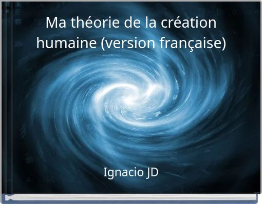 Ma théorie de la création humaine (version française)
