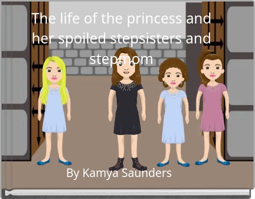 Front cover of 'The life of the princess and her spoiled stepsisters and stepmom' 