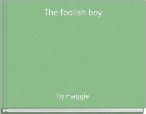 The foolish boy