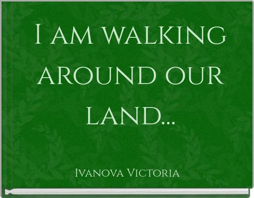I am walking around our land...