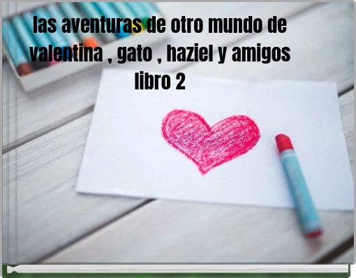las aventuras de otro mundo de valentina , gato , haziel y amigos libro 2