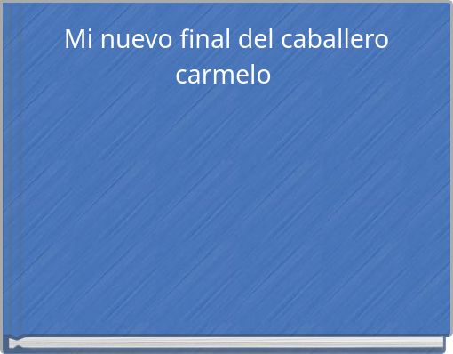 Mi nuevo final del caballero carmelo
