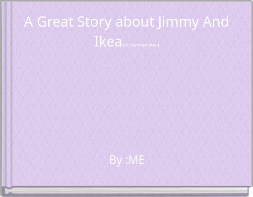 Front cover of 'A Great Story about Jimmy And Ikea(in German obvi)' 