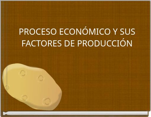 PROCESO ECONÓMICO Y SUS FACTORES DE PRODUCCIÓN
