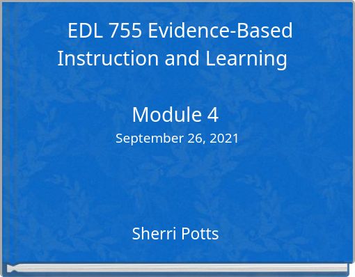 EDL 755 Evidence-Based Instruction and Learning Module 4 September 26, 2021
