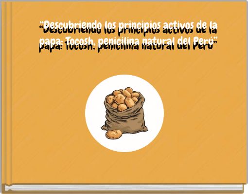 &ldquo;Descubriendo los principios activos de la papa: Tocosh, penicilina natural del Per&uacute;&rdquo;