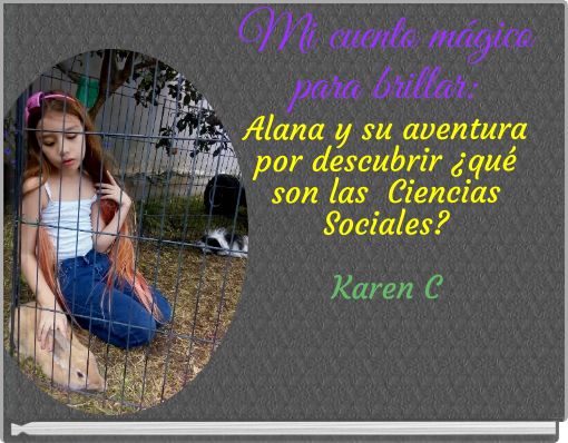 Mi cuento m&aacute;gico para brillar: Alana y su aventura por descubrir &iquest;qu&eacute; son las Ciencias Sociales? Karen C