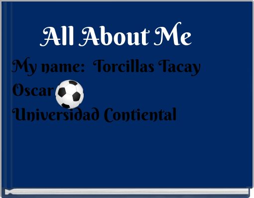 All About MeMy name: Torcillas Tacay Oscar Universidad Contiental