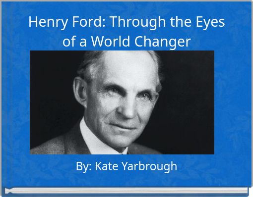 Henry Ford: Through the Eyes of a World Changer