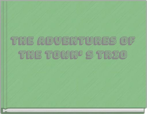 The Adventures of the Town' s Trio