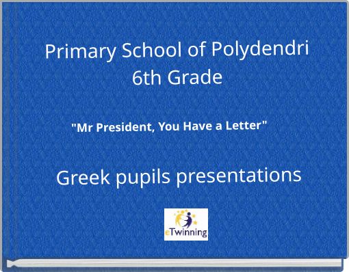 Primary School of Polydendri 6th Grade "Mr President, You Have a Letter" Greek pupils presentations