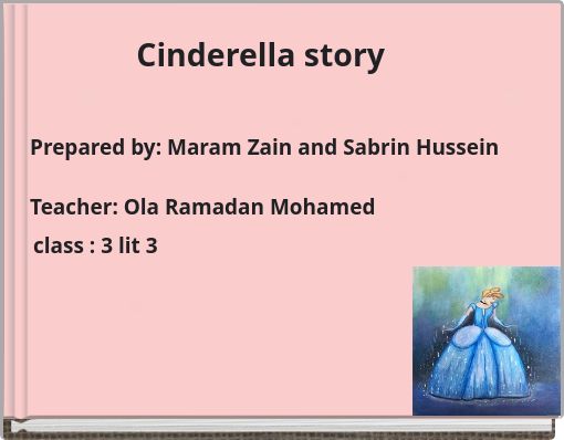 Cinderella story Prepared by: Maram Zain and Sabrin Hussein Teacher: Ola Ramadan Mohamed