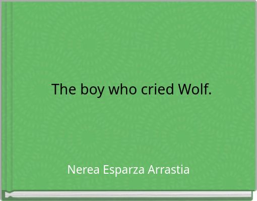 The boy who cried Wolf.