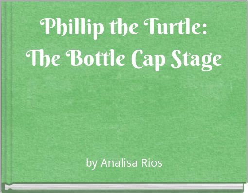 Phillip the Turtle: The Bottle Cap Stage
