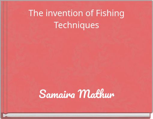 The invention of Fishing Techniques