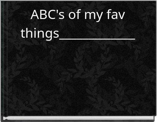 ABC's of my fav things_____________