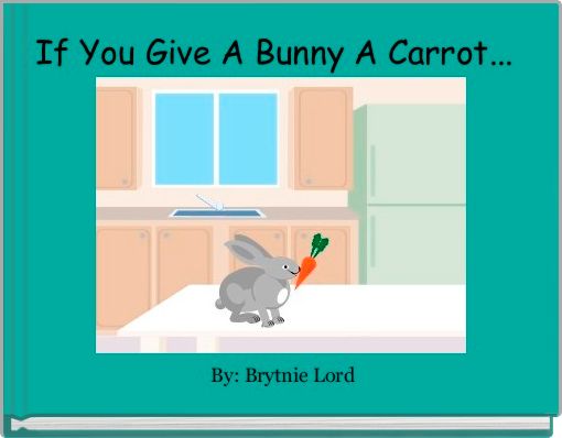 Front cover of 'If You Give A Bunny A Carrot... ' 