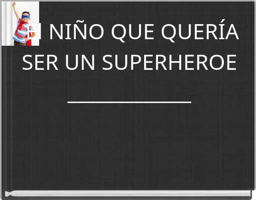 El NI&Ntilde;O QUE QUER&Iacute;A SER UN SUPERHEROE _____________