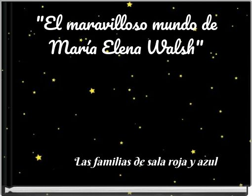"El maravilloso mundo de Mar&iacute;a Elena Walsh"