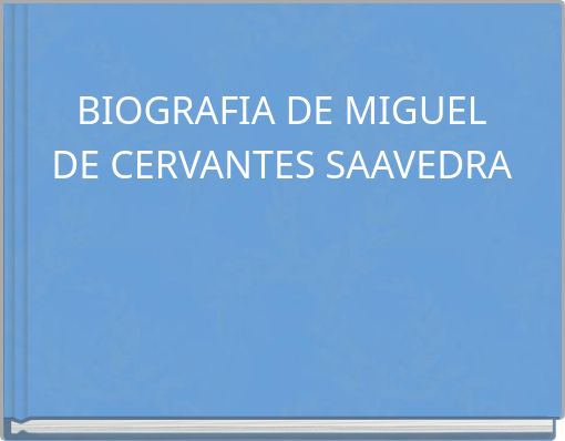 BIOGRAFIA DE MIGUEL DE CERVANTES SAAVEDRA