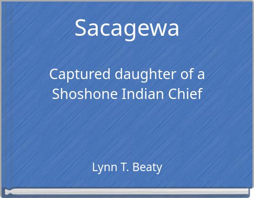 Front cover of 'Sacagewa Captured daughter of a Shoshone Indian Chief' 