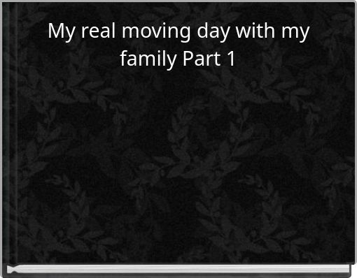 My real moving day with my family Part 1