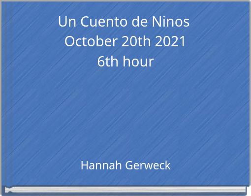 Un Cuento de Ninos October 20th 2021 6th hour