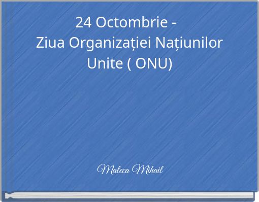 24 Octombrie - Ziua Organizației Națiunilor Unite ( ONU)