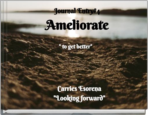 Journal Entry#4 Ameliorate " to get better"