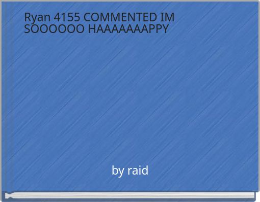 Ryan 4155 COMMENTED IM SOOOOOO HAAAAAAAPPY