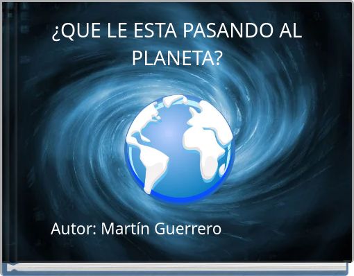 ¿QUE LE ESTA PASANDO AL PLANETA?