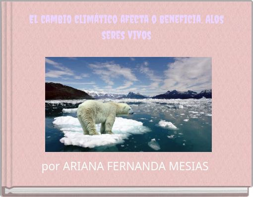 EL cambio climático afecta o beneficia. Alos seres vivos