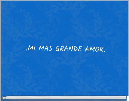 .MI MAS GRANDE AMOR.