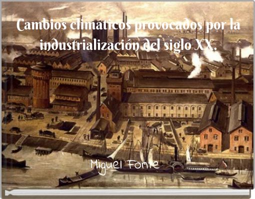 Cambios climáticos provocados por la industrialización del siglo XX.