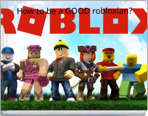 How to be a GOOD robloxian?