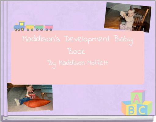 Maddison's Development Baby Book By: Maddison Moffett