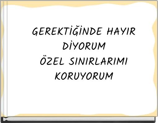 GEREKTİĞİNDE HAYIR DİYORUM ÖZEL SINIRLARIMI KORUYORUM