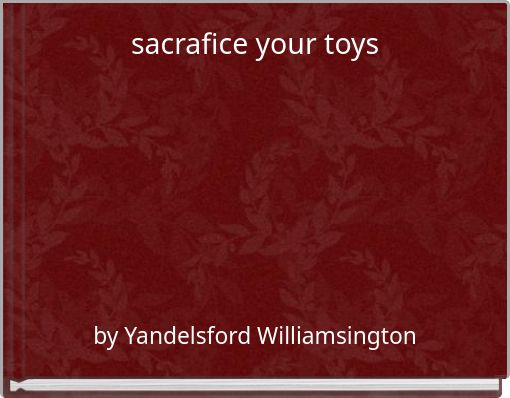 sacrafice your toys