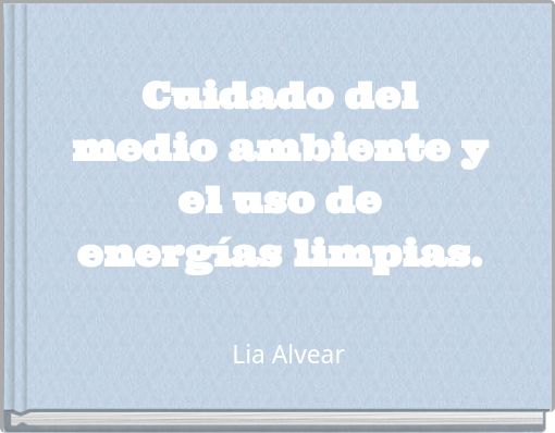 Cuidado del medio ambiente y el uso de energías limpias.