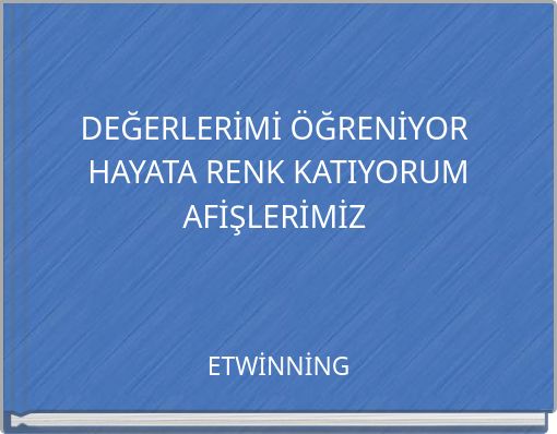 DEĞERLERİMİ ÖĞRENİYOR HAYATA RENK KATIYORUM AFİŞLERİMİZ